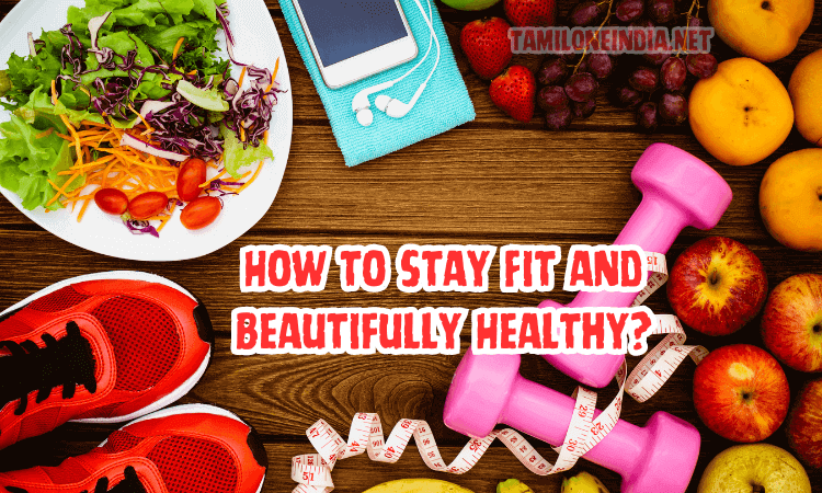 How to Stay Fit and Beautifully Healthy